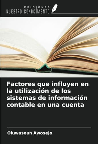 Factores que influyen en la utilización de los sistemas de información contable en una cuenta von Ediciones Nuestro Conocimiento