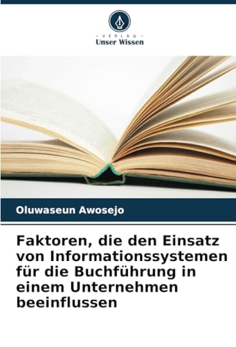 Faktoren, die den Einsatz von Informationssystemen für die Buchführung in einem Unternehmen beeinflussen von Verlag Unser Wissen