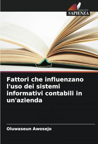 Fattori che influenzano l'uso dei sistemi informativi contabili in un'azienda von Edizioni Sapienza