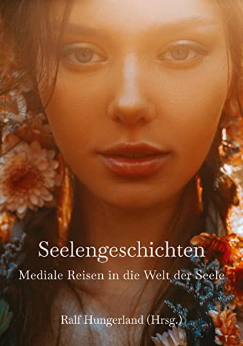 Seelengeschichten - Mediale Reisen in die Welt der Seele: Heilreisen in Frühere Leben und in die Geistige Welt - Entdecke deine Seelenaufgabe von tredition