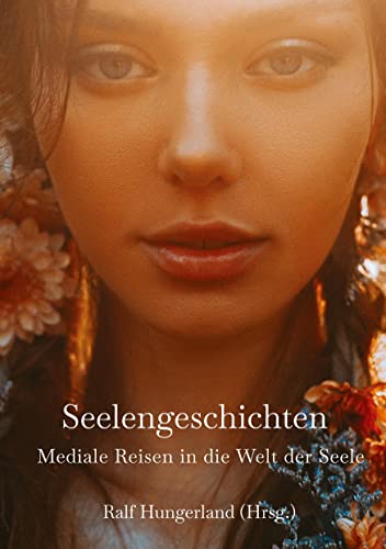 Seelengeschichten - Mediale Reisen in die Welt der Seele: Heilreisen in Frühere Leben und in die Geistige Welt - Entdecke deine Seelenaufgabe von tredition