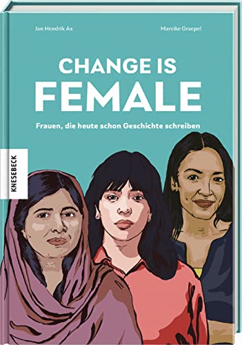 Change is female: Frauen, die heute schon Geschichte schreiben von Knesebeck