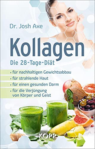 Kollagen – Die 28-Tage-Diät: - für nachhaltigen Gewichtsabbau - für strahlende Haut - für einen gesunden Darm - für die Verjüngung von Körper und Geist