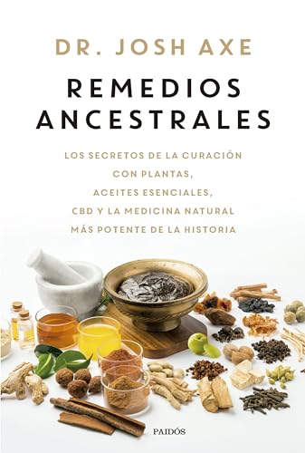 Remedios ancestrales: Los secretos de la curación con plantas, aceites esenciales, CBD y la medicina natural más potente de la historia (Divulgación) von Ediciones Paidós