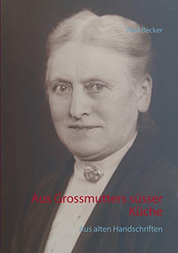 Aus Grossmutters süsser Küche: Aus alten Handschriften