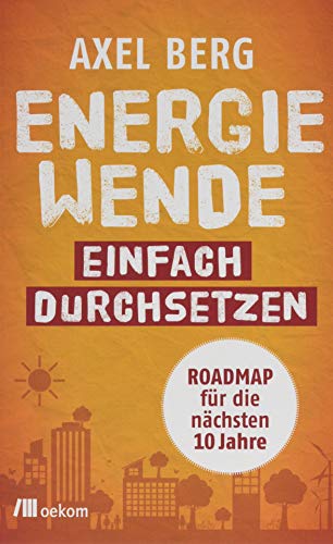 Energiewende einfach durchsetzen: Roadmap für die nächsten 10 Jahre von Oekom Verlag GmbH