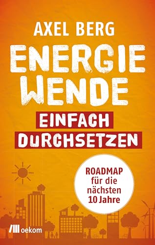 Energiewende einfach durchsetzen: Roadmap für die nächsten 10 Jahre. Nachhaltige, dezentrale Energiezukunft, praxisnahe Maßnahmen, politische Strategien, nachhaltige Technologien