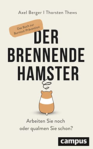 Axel Berger: Der brennende Hamster: Arbeiten Sie noch oder qualmen Sie schon? Das Buch zur Burnout-Prävention von Campus Verlag GmbH