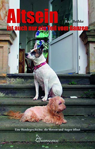 Altsein ist auch nur ein Teil vom Ganzen: Eine Hundegeschichte, die Herzen und Augen öffnet