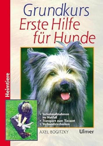 Grundkurs Erste Hilfe für den Hund (Heimtiere): Sofortmaßnahmen im Notfall. Bergen, Lagern, Verbinden. Die Notfälle von A bis Z (Grosse Heimtiere)