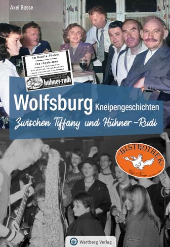 Wolfsburg Kneipengeschichten - Zwischen Tiffany und Hühner-Rudi - Von legendären Nächten und besonderen Menschen – Wolfsburgs Kneipengeschichten hautnah erlebt von Wartberg Verlag