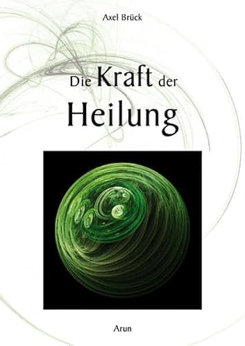 Die Kraft der Heilung von Arun-Verlag