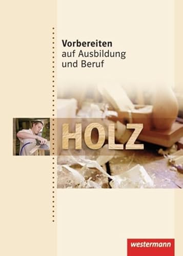Vorbereiten auf Ausbildung und Beruf: Holz: Schülerband, 1. Auflage, 2010: Holz Schulbuch von Westermann Schulbuch