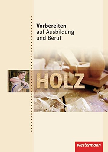 Vorbereiten auf Ausbildung und Beruf: Holz: Schülerband, 1. Auflage, 2010: Holz Schulbuch