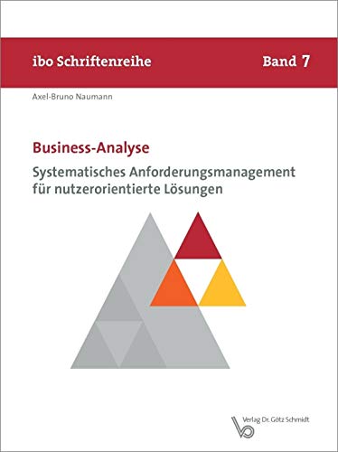 Business-Analyse - Systematisches Anforderungsmanagement für nutzerorientierte Lösungen (ibo Schriftenreihe, Band 7) von Verlag Dr. Götz Schmidt GmbH, Wettenberg
