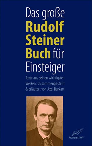Das große Rudolf Steiner Buch für Einsteiger: Texte aus seinen wichtigsten Werken, zusammengestellt und erläutert von Axel Burkart