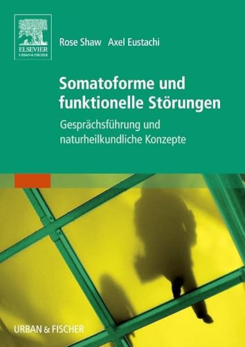 Somatoforme und funktionelle Störungen: Gesprächsführung und naturheilkundliche Konzepte von Urban & Fischer Verlag/Elsevier GmbH