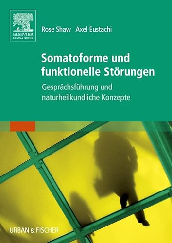 Somatoforme und funktionelle Störungen: Gesprächsführung und naturheilkundliche Konzepte von Urban & Fischer Verlag/Elsevier GmbH