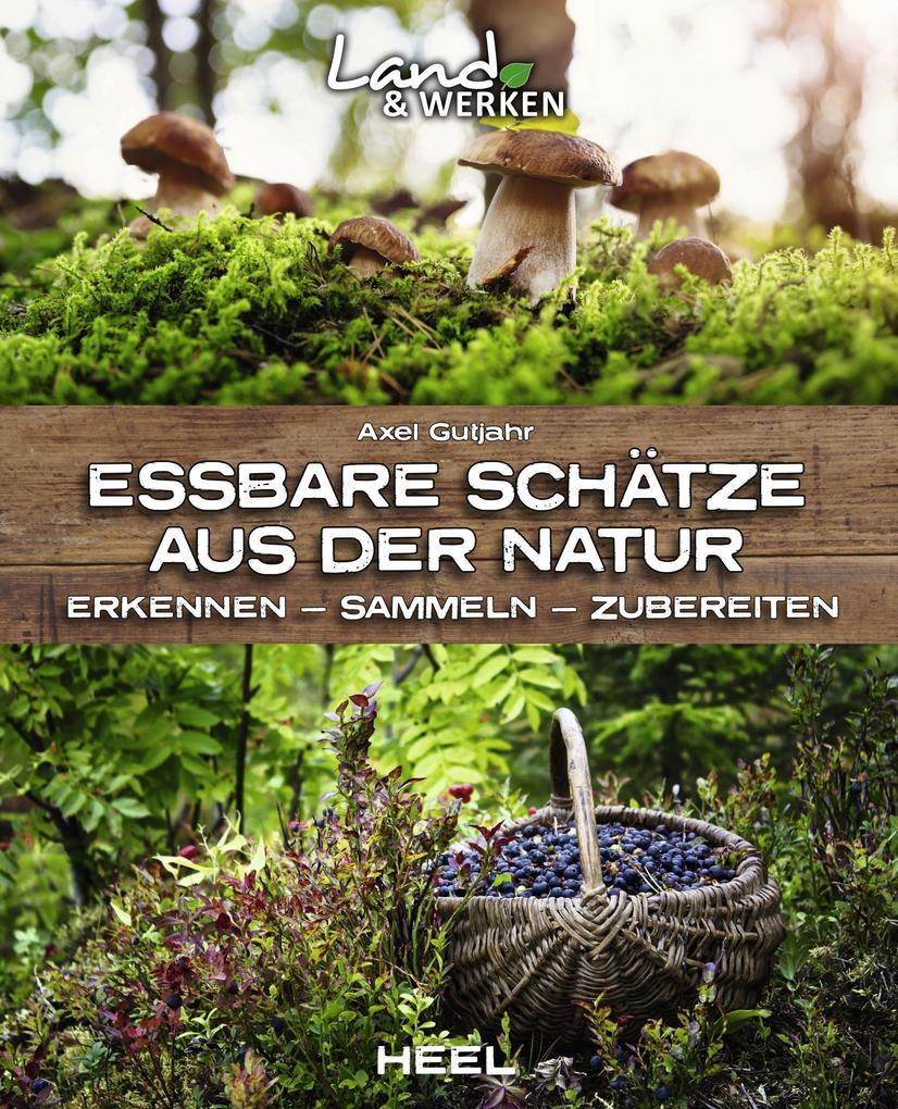 Essbare Schätze aus der Natur: Erkennen - Sammeln - Zubereiten von Heel Verlag GmbH