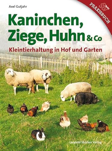 Kaninchen, Ziege, Huhn & Co: Kleintierhaltung in Hof und Garten Kaninchen, Ziege, Huhn & Co: Kleintierhaltung in Hof und Garten