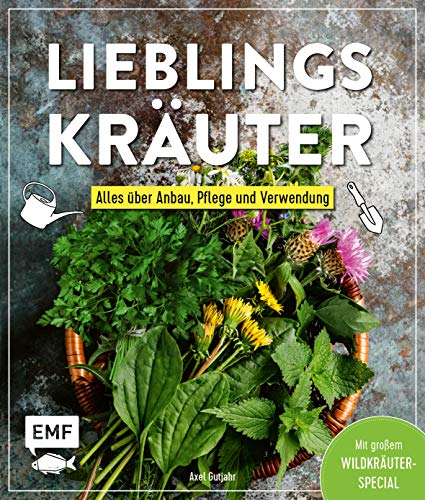 Lieblingskräuter – Alles über Anbau, Pflege und Verwendung: Mit großem Wildkräuter-Special