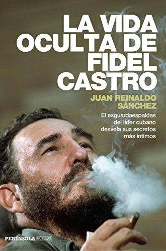 La vida oculta de Fidel Castro : el exguardaespaldas del líder cubano desvela sus secretos más íntimos: El exguardaespaldas del lider cubano desvela sus secretos más intimos (PENINSULA) von Ediciones Península