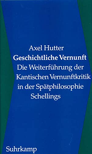 Geschichtliche Vernunft: Die Weiterführung der Kantischen Vernunftkritik in der Spätphilosophie Schellings von Suhrkamp Verlag AG