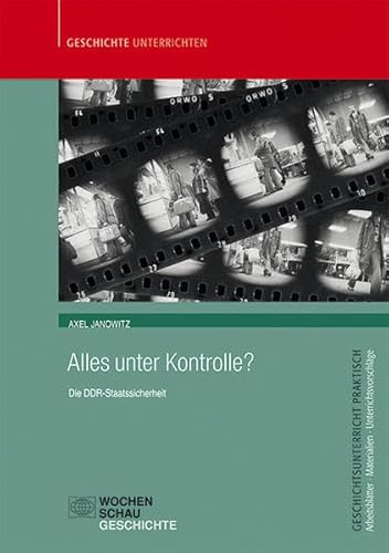 Alles unter Kontrolle?: Die DDR Staatssicherheit (Geschichtsunterricht praktisch)