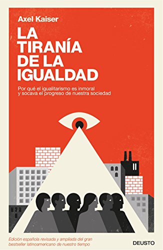 La tiranía de la igualdad : por qué el igualitarismo es inmoral y socava el progreso de nuestra sociedad (Deusto)