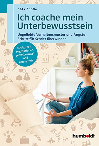 Ich coache mein Unterbewusstsein: Ungeliebte Verhaltensmuster und Ängste Schritt für Schritt überwinden. Mit kurzen Meditationen selbstbewusst und lebensfroh. von Humboldt Verlag