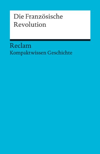 Die Französische Revolution: (Kompaktwissen Geschichte) (Reclams Universal-Bibliothek)