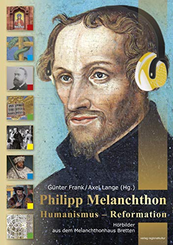 Philipp Melanchthon - Humanismus - Reformation: Hörbilder aus dem Melanchthonhaus Bretten von Regionalkultur Verlag