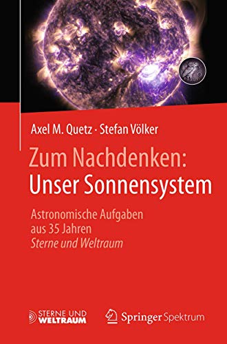 Zum Nachdenken: Unser Sonnensystem: Astronomische Aufgaben aus 35 Jahren Sterne und Weltraum von Springer Spektrum