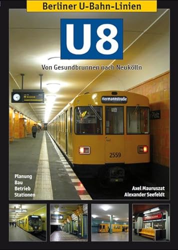 Berliner U-Bahn-Linien: U8 - Von Gesundbrunnen nach Neukölln: Von Gesundbrunnen nach Neukölln. Planung, Bau, Betrieb, Stationen