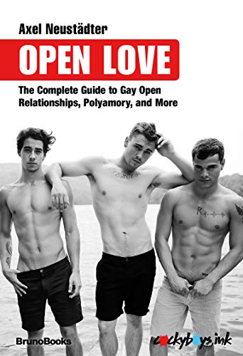 Open Love: The Complete Guide to Open Relationships, Polyamory, and More: The Complete Guide to Gay Open Relationships, Polyamory, and More