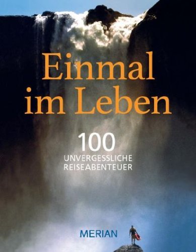 Einmal im Leben Bd. 1: 100 unvergessliche Abenteuerreisen (MERIAN Solitäre) von Merian, ein Imprint von GRÄFE UND UNZER Verlag GmbH