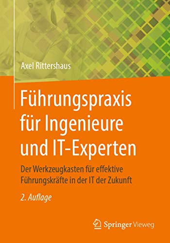 Führungspraxis für Ingenieure und IT-Experten: Der Werkzeugkasten für effektive Führungskräfte in der IT der Zukunft von Springer Vieweg