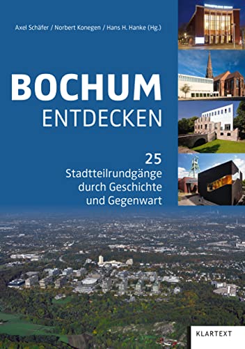 Bochum entdecken: 25 Stadtteilrundgänge durch Geschichte und Gegenwart von KLARTEXT