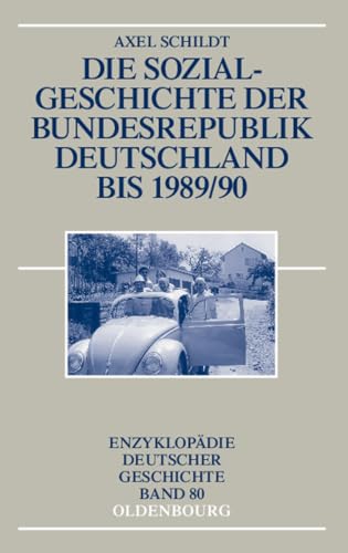 Die Sozialgeschichte der Bundesrepublik Deutschland bis 1989/90 (Enzyklopädie deutscher Geschichte, 80, Band 80) von De Gruyter Oldenbourg