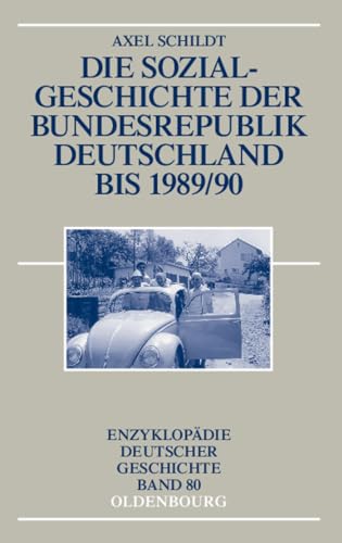 Die Sozialgeschichte der Bundesrepublik Deutschland bis 1989/90 (Enzyklopädie deutscher Geschichte, 80, Band 80) von de Gruyter Oldenbourg