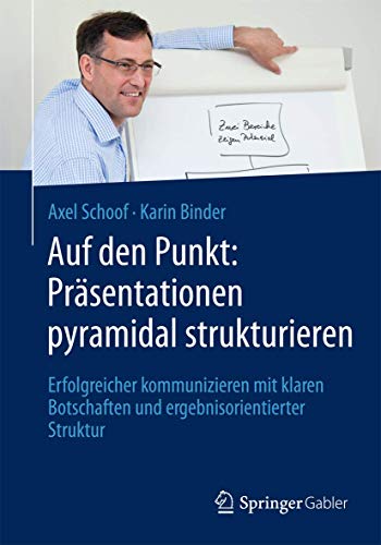 Auf den Punkt: Präsentationen pyramidal strukturieren: Erfolgreicher kommunizieren mit klaren Botschaften und ergebnisorientierter Struktur Auf den Punkt: Präsentationen pyramidal strukturieren: Erfolgreicher kommunizieren mit klaren Botschaften und ergebnisorientierter Struktur
