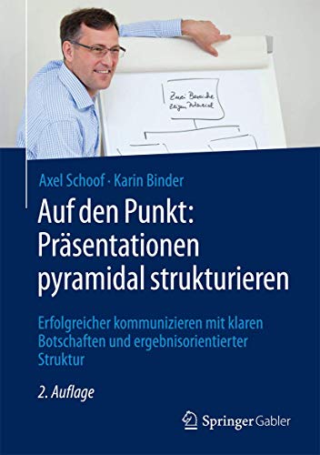 Auf den Punkt: Präsentationen pyramidal strukturieren: Erfolgreicher kommunizieren mit klaren Botschaften und ergebnisorientierter Struktur von Springer