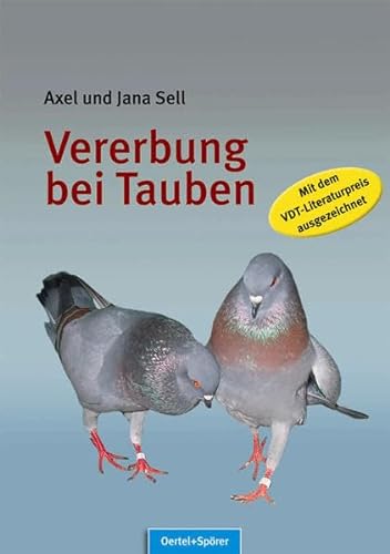 Vererbung bei Tauben: Einführung in die Vererbung bei Haustauben. Ausgezeichnet mit dem VDT-Literaturpreis 2006 von Oertel Und Spoerer GmbH