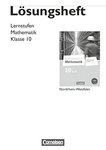 Lernstufen Mathematik - Differenzierende Ausgabe Nordrhein-Westfalen - 10. Schuljahr: Lösungen zum Schulbuch Lernstufen Mathematik - Differenzierende Ausgabe Nordrhein-Westfalen - 10. Schuljahr: Lösungen zum Schulbuch