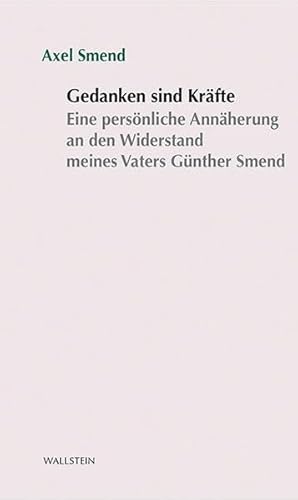 Gedanken sind Kräfte: Eine persönliche Annäherung an den Widerstand meines Vaters Günther Smend (Stuttgarter Stauffenberg-Gedächtnisvorlesung)