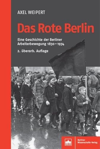 Das Rote Berlin: Eine Geschichte der Berliner Arbeiterbewegung 1830-1934 von BWV Berliner-Wissenschaft