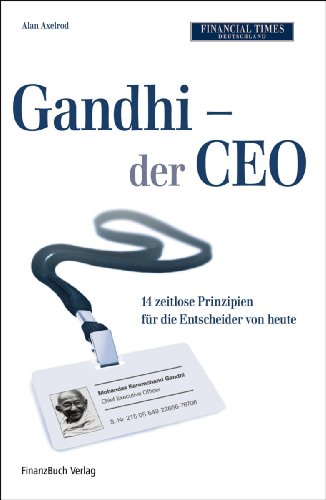 Gandhi - der CEO: 14 zeitlose Grundsätze als Leitfaden für die Entscheider von heute
