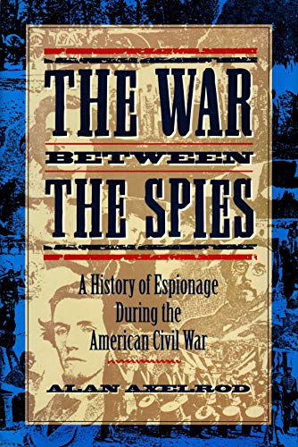 The War Between the Spies: A History of Espionage During the American Civil War