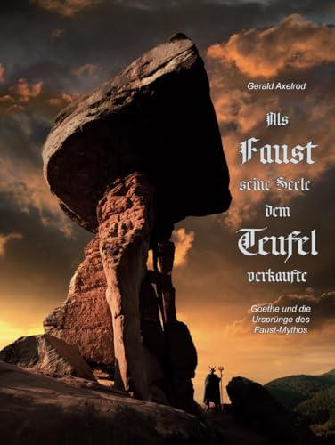 Als Faust seine Seele dem Teufel verkaufte: Goethe und die Ursprünge des Faust-Mythos von Independently published