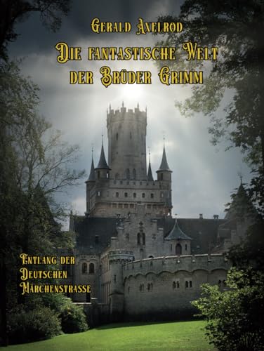 Die fantastische Welt der Brüder Grimm: Entlang der Deutschen Märchenstraße